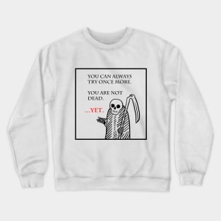 You are not dead...yet. Crewneck Sweatshirt